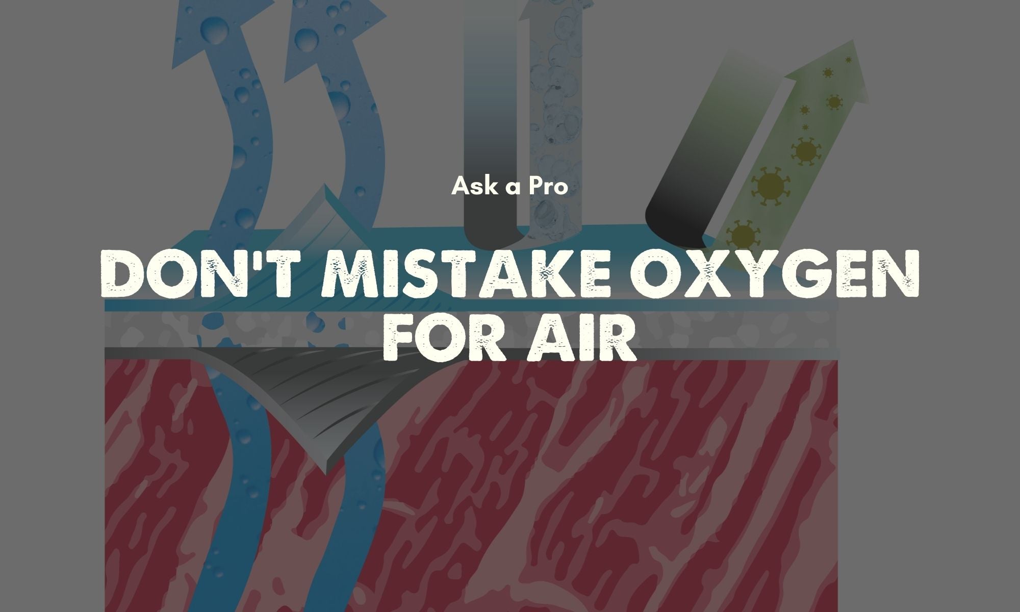 Ask a Pro: Don’t Mistake Oxygen for Air