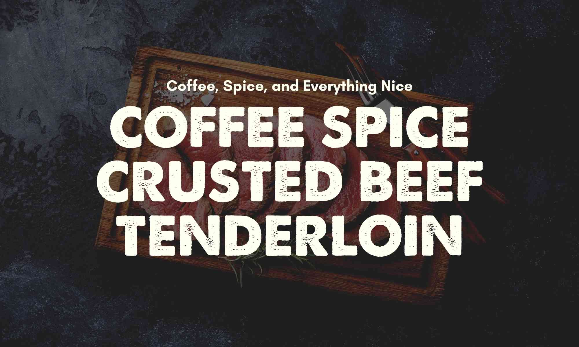 Dry Aged Coffee Spice Crusted Beef Tenderloin Recipe